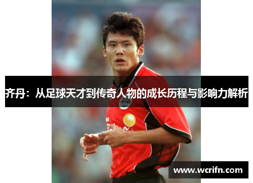 齐丹：从足球天才到传奇人物的成长历程与影响力解析