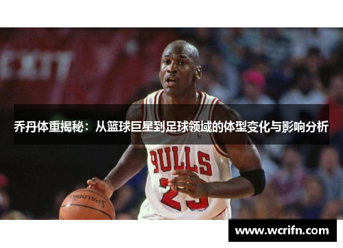乔丹体重揭秘：从篮球巨星到足球领域的体型变化与影响分析