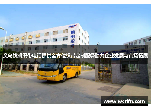 义乌姚明织带电话提供全方位织带定制服务助力企业发展与市场拓展