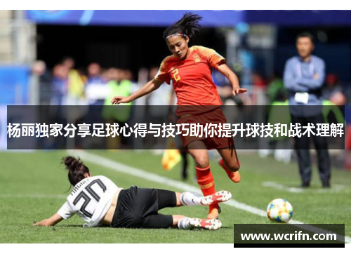 杨丽独家分享足球心得与技巧助你提升球技和战术理解